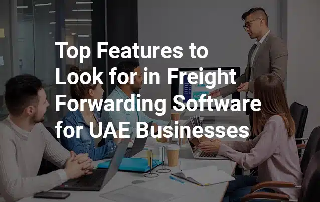 Top-features-freight-forwarding-software-uae.webp
